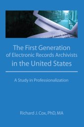 book The First Generation of Electronic Records Archivists in the United States-A Study in Professionalization