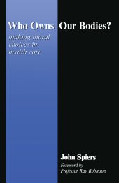 book Who Owns Our Bodies?-Making Moral Choices in Health Care