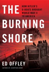 book The burning shore: how Hitler's U-boats brought World War II to America