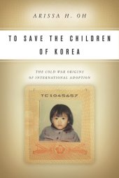 book To save the children of Korea the Cold War origins of international adoption