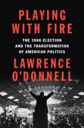 book Playing with fire: the 1968 election and the transformation of American politics