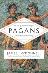 book Pagans: the end of traditional religion and the rise of Christianity