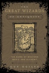 book The great wizards of antiquity: the dawn of Western magic and alchemy