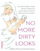 book No More Dirty Looks: the Truth about Your Beauty Products--and the Ultimate Guide to Safe and Clean Cosmetics