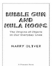 book Bubble gum and hula hoops: the origins of objects in our everyday lives