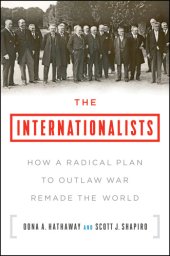 book The Internationalists: How a Radical Plan to Outlaw War Remade the World