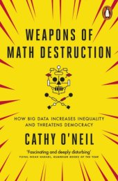 book Weapons of math destruction: how big data increases inequality and threatens democracy