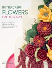 book Buttercream flowers for all seasons: a year of floral buttercream cake decorating projects from the world's leading buttercream artists