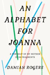 book An Alphabet for Joanna: A Portrait of My Mother in 26 Fragments