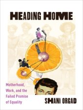 book Heading home: motherhood, work, and the failed promise of equality