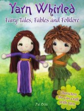 book Yarn whirled: fairy tales, fables and folklore: characters you can craft with yarn