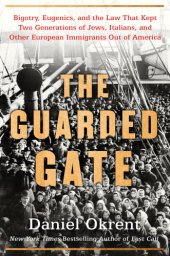 book Guarded Gate: Bigotry, Eugenics, And The Law That Kept Two Generations Of Jews, Italians, And Other