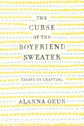 book The curse of the boyfriend sweater: essays on crafting