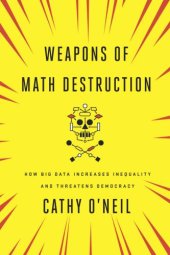 book Weapons of Math Destruction: How Big Data Increases Inequality and Threatens Democracy