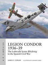 book Legion Condor 1936–39: The Luftwaffe develops Blitzkrieg in the Spanish Civil War