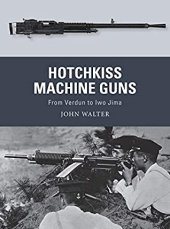 book Hotchkiss Machine Guns: From Verdun to Iwo Jima