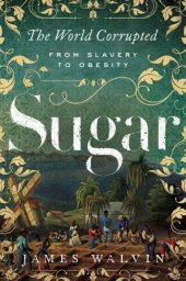 book Sugar: The World Corrupted: From Slavery to Obesity