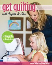 book Get quilting with Angela & Cloe: 14 projects for kids to sew