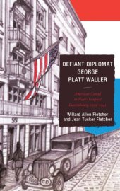 book Defiant diplomat George Platt Waller: American consul in Nazi-occupied Luxembourg, 1939-1941