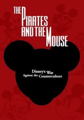 book The pirates and the mouse: Disney's war against the counterculture