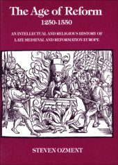 book The Age of Reform, 1250-1550: an Intellectual and Religious History of Late Medieval and Reformation Europe