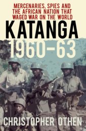 book Katanga 1960-63: mercenaries, spies and the African nation that waged war on the world