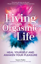 book Living an orgasmic life: heal yourself and awaken your pleasure