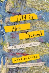 book Old in Art School: A Memoir of Starting Over