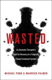 book Wasted: an alcoholic therapist's fight for recovery in a flawed treatment system