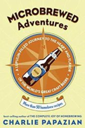 book Microbrewed Adventures: A Lupulin Filled Journey to the Heart and Flavor of the World's Great Craft Beers