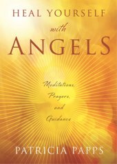 book Heal yourself with angels: meditations, prayers, and guidance