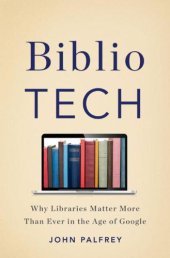 book BiblioTech: Why Libraries Matter More Than Ever in the Age of Google