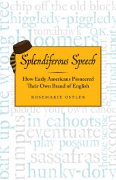 book Splendiferous speech: how early Americans pioneered their own brand of English