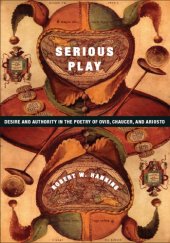 book Serious play: desire and authority in the poetry of Ovid, Chaucer, and Ariosto