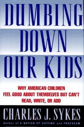 book Dumbing Down Our Kids: Why America's Children Feel Good About Themselves but Can't Read, Write, or Add