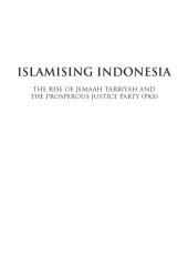 book Islamising Indonesia: the rise of Jemaah Tarbiyah and the Prosperous Justice Party (PKS)