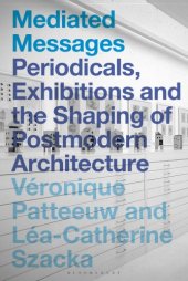 book Mediated messages: periodicals, exhibitions and the shaping of postmodern architecture