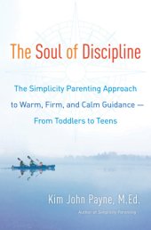 book The soul of discipline: the simplicity parenting approach to warm, firm, and calm guidance--from toddlers to teens