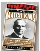 book The Match King Ivar Kreuger, The Financial Genius Behind a Century of Wall Street Scandals