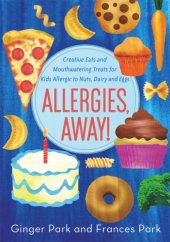 book Allergies, away!: creative eats and mouthwatering treats for kids allergic to nuts, dairy, and eggs