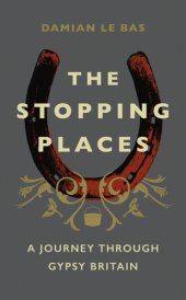 book The Stopping Places: A Journey Through Gypsy Britain