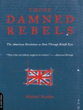 book Those damned rebels: the American Revolution as seen through British eyes