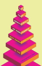 book The Toxic Meritocracy of Video Games: Why Gaming Culture Is the Worst