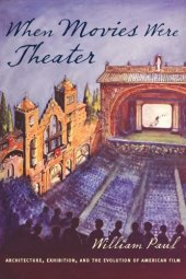 book When movies were theater: architecture, exhibition, and the evolution of American film