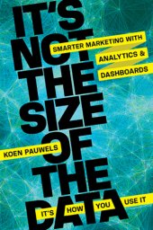 book It's not the size of the data--it's how you use it: smarter marketing with analytics and dashboards