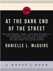 book At the dark end of the street: Black women, rape, and resistance: a new history of the civil rights movement, from Rosa Parks to the rise of Black power