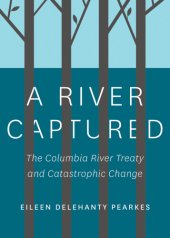 book A River Captured: the Columbia River Treaty and Catastrophic Change