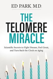 book The Telomere Miracle: Scientific Secrets to Fight Disease, Feel Great, and Turn Back the Clock on Aging