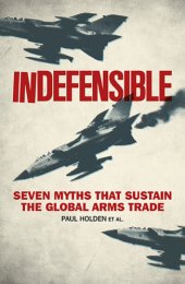 book Indefensible: seven myths that sustain the global arms trade