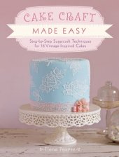 book Cake Craft Made Easy: Step by Step Sugarcraft Techniques for 16 Vintage-inspired Cakes